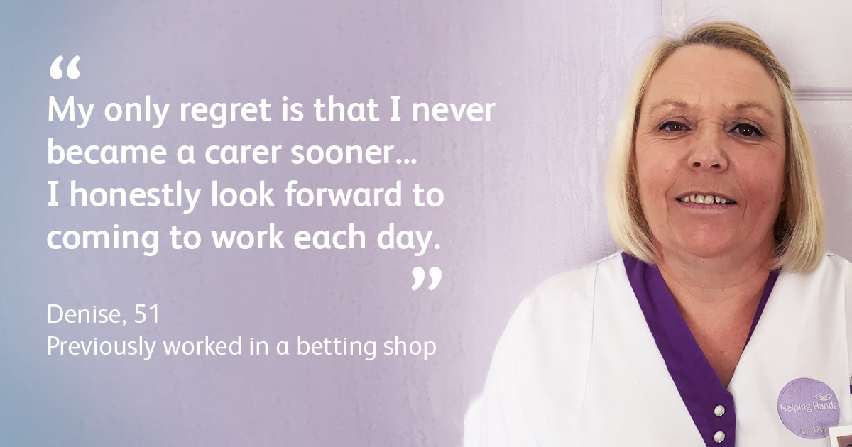 Denise, 51, says, "My only regret is that I never became a carer sooner... I honestly look forward to coming to work each day."